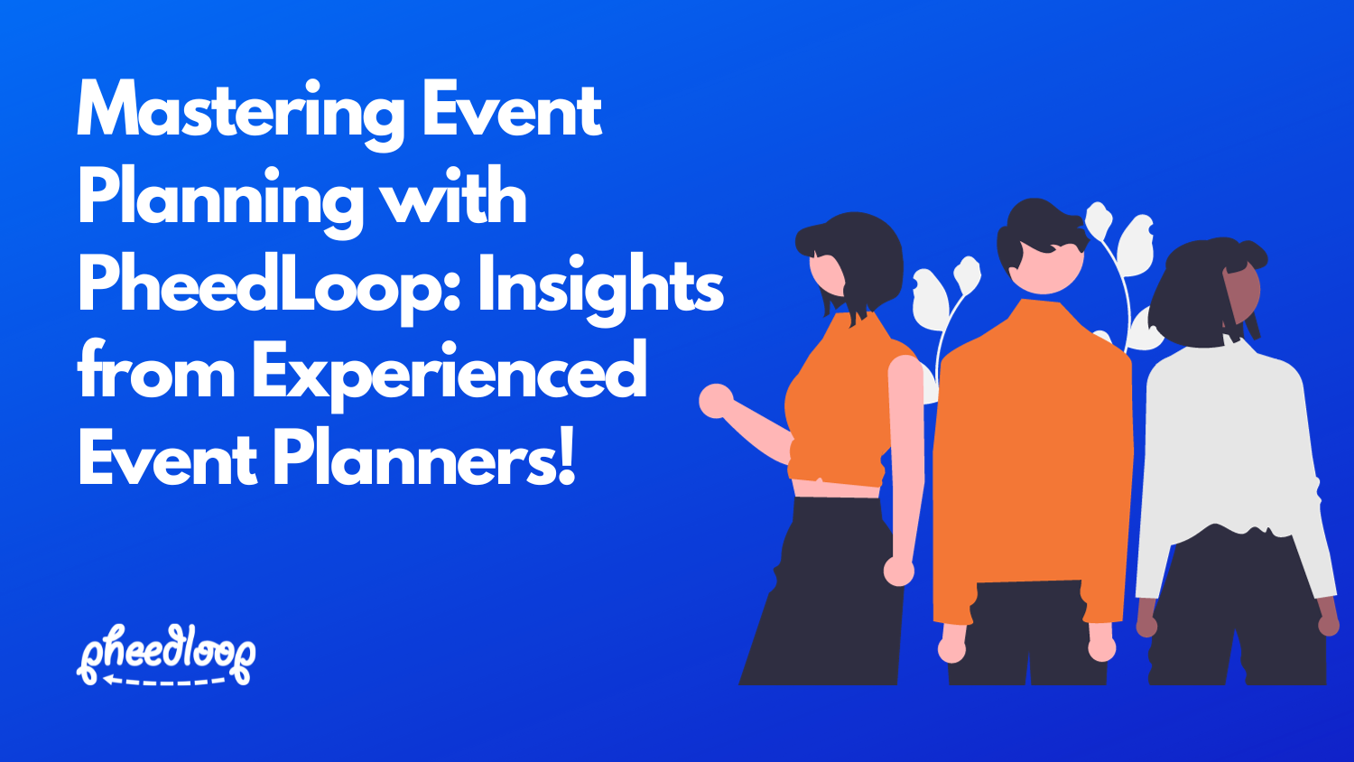 Mastering Event Planning with PheedLoop Insights from Experienced